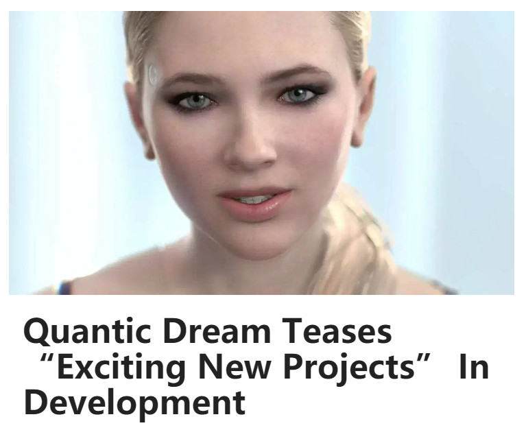 Quantic Dream正在制作许多令人兴奋的新项目 很快就会公开
